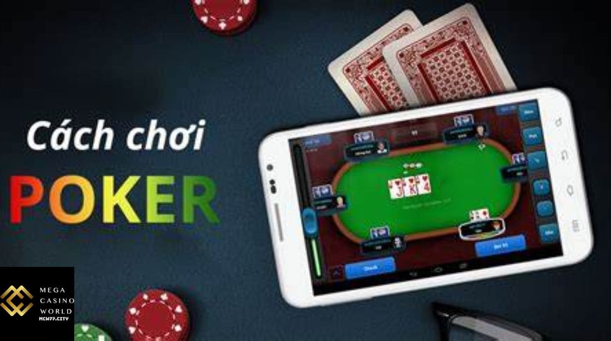 Cách Chơi Poker: Hướng Dẫn Cách Chơi Hiệu Quả Cho Người Mới