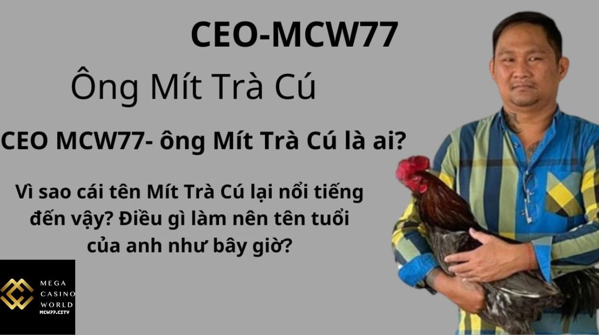 Ông Mít Trà Cú – CEO MCW77: Huyền Thoại Đá Gà Trực Tuyến